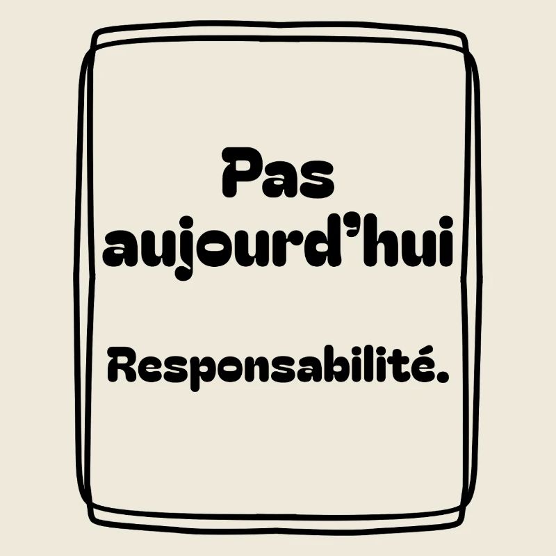 Pas aujourd’hui, responsabilité