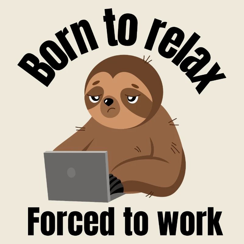 Born to relax- forced to work
