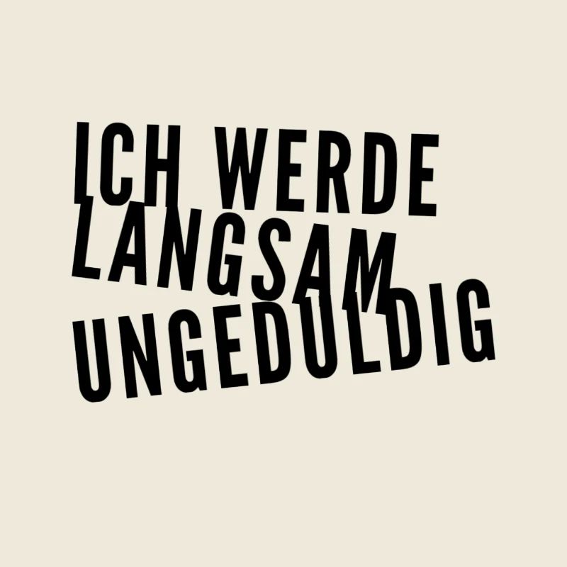 ich werde langsam ungeduldig