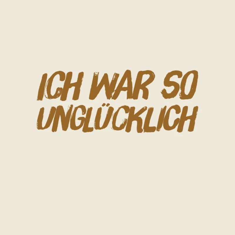 ich war so unglücklich