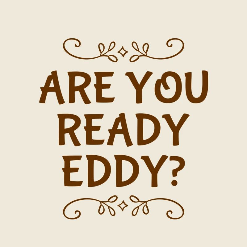 are you ready eddy?