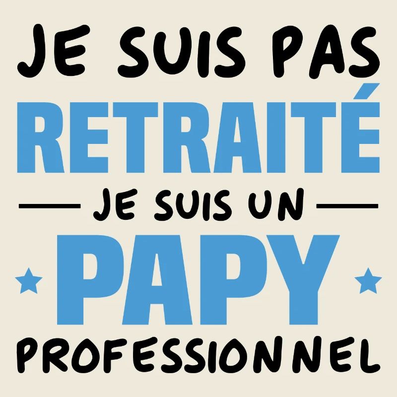 Je suis Pas Retraité je suis un Papy Professionnel