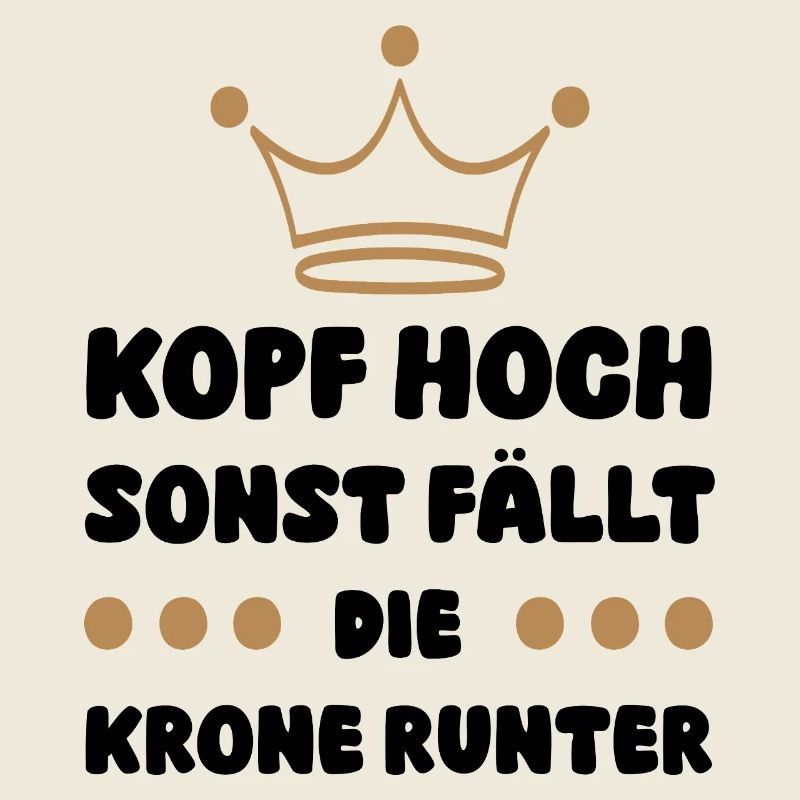 Kopf hoch sonst fällt das Krönchen runter