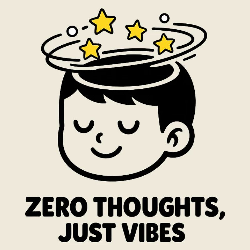 Zero Thoughts, Just Vibes
