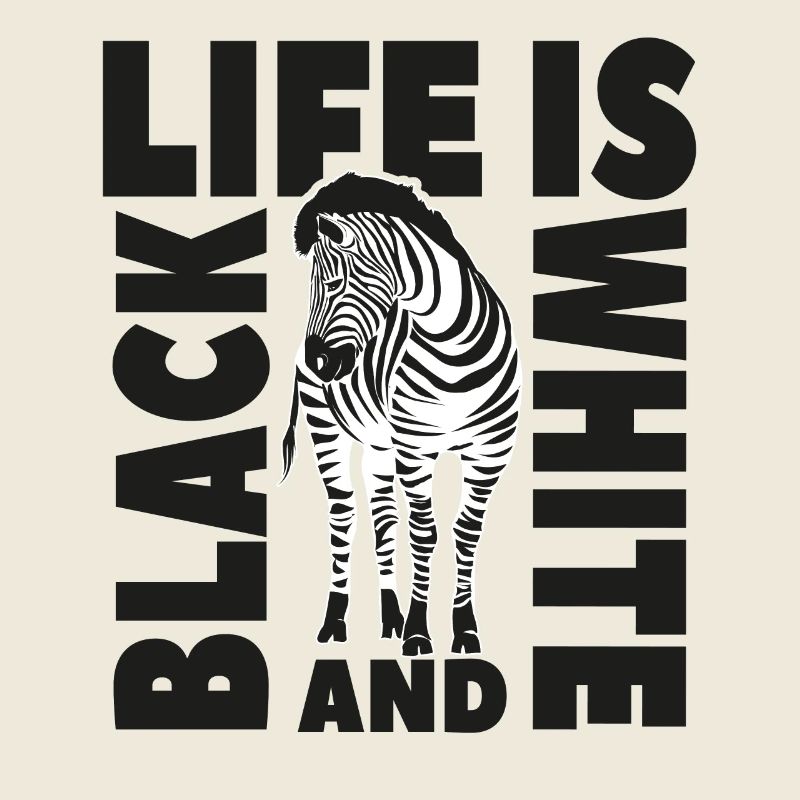 Life is black and white like a zebra