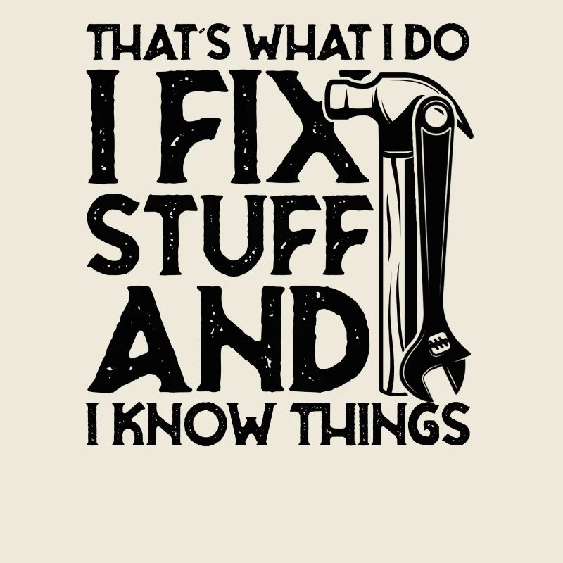 thats what i do i fix stuff and i know things