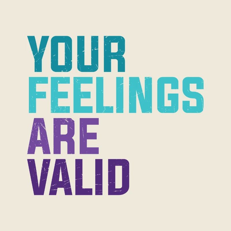 Your Feelings Are Valid