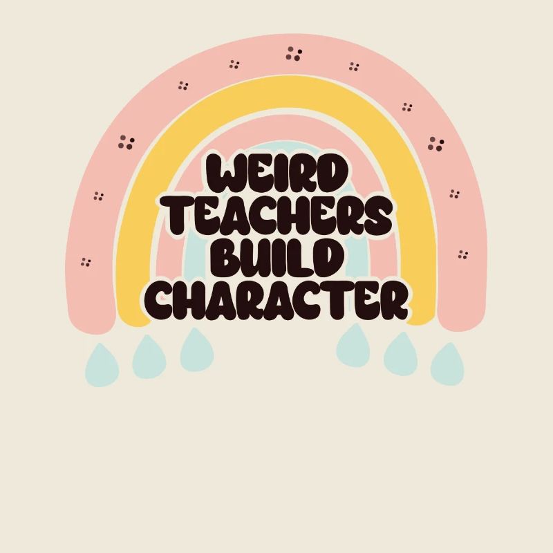 Weird Teachers Build Character Teacher