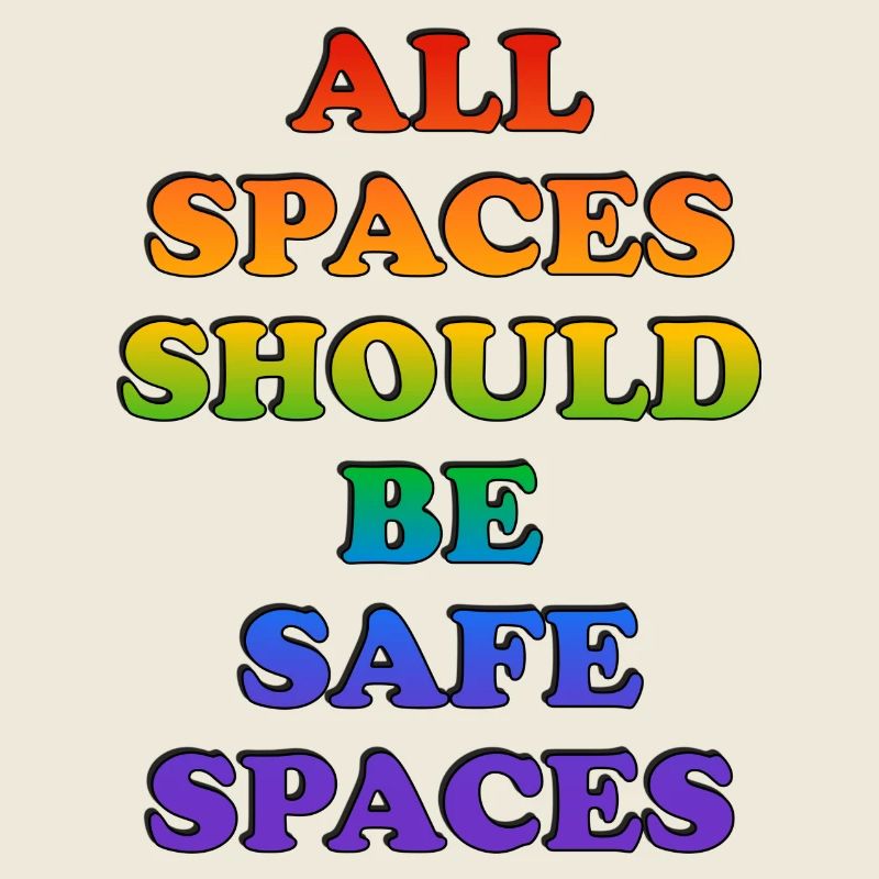 All spaces should be safe spaces
