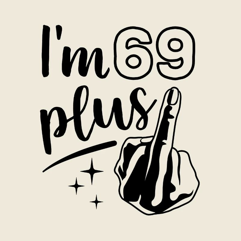 I'm 69 plus 1, middle finger 70th birthday