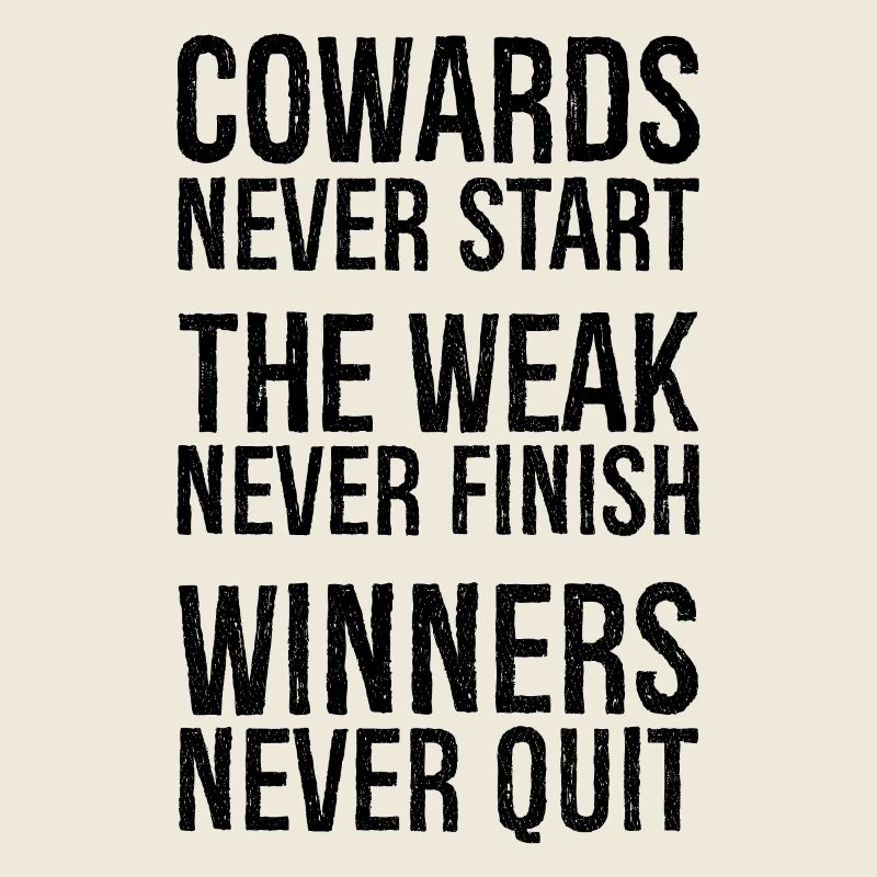 cowards never start the weak never finish winners