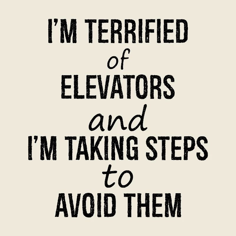 I'm terrified of elevators and I'm talking steps