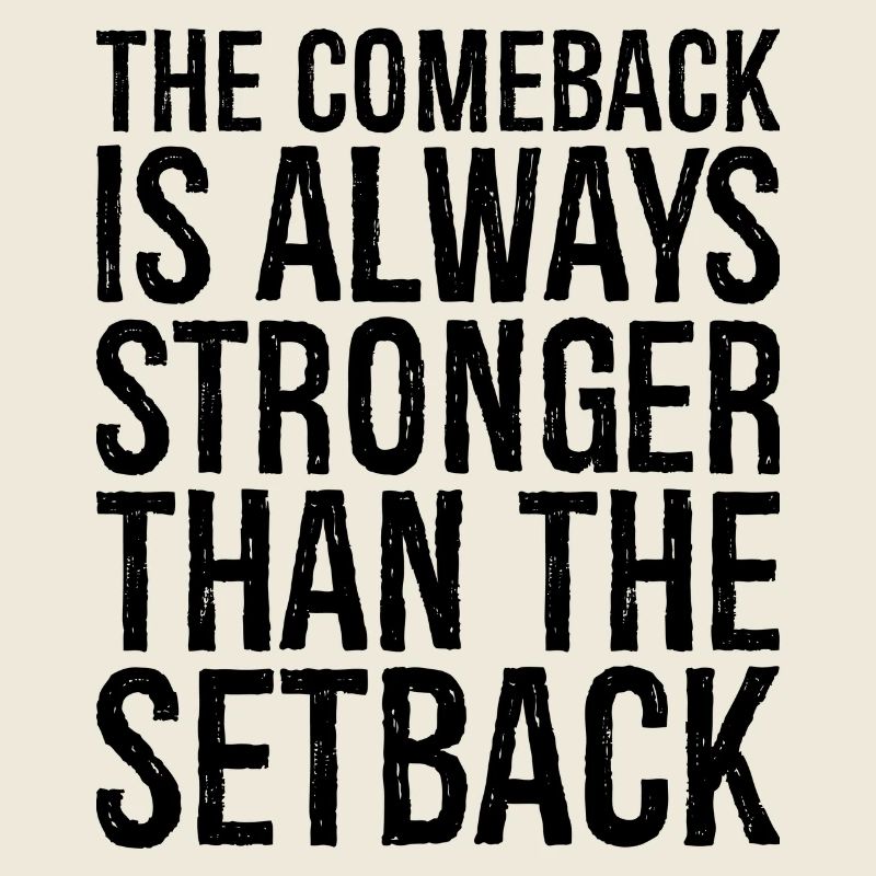 the comeback Is always stronger than the setback