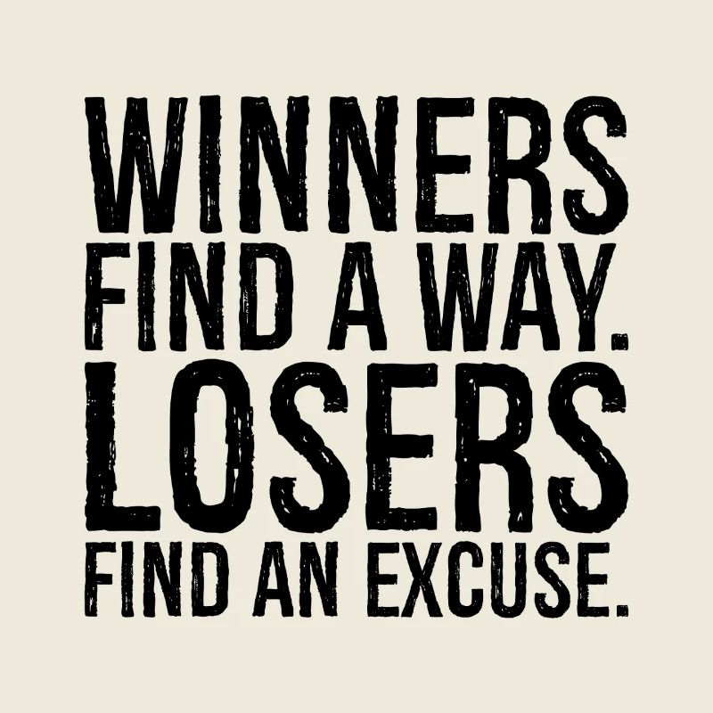 Les gagnants trouvent un moyen Les perdants trouvent une excuse