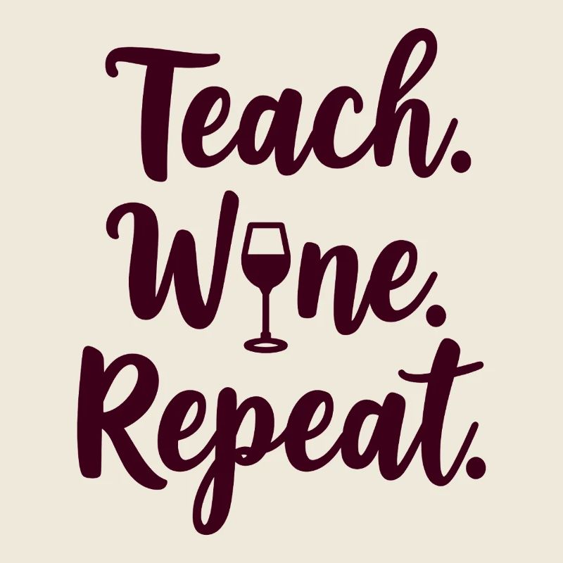 Teach. Wine. Repeat. Lehrer-Spruch