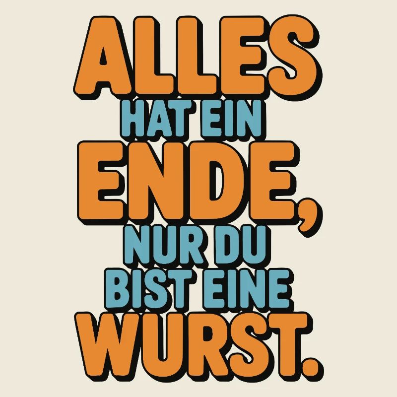 Alles hat ein Ende nur du bist eine Wurst