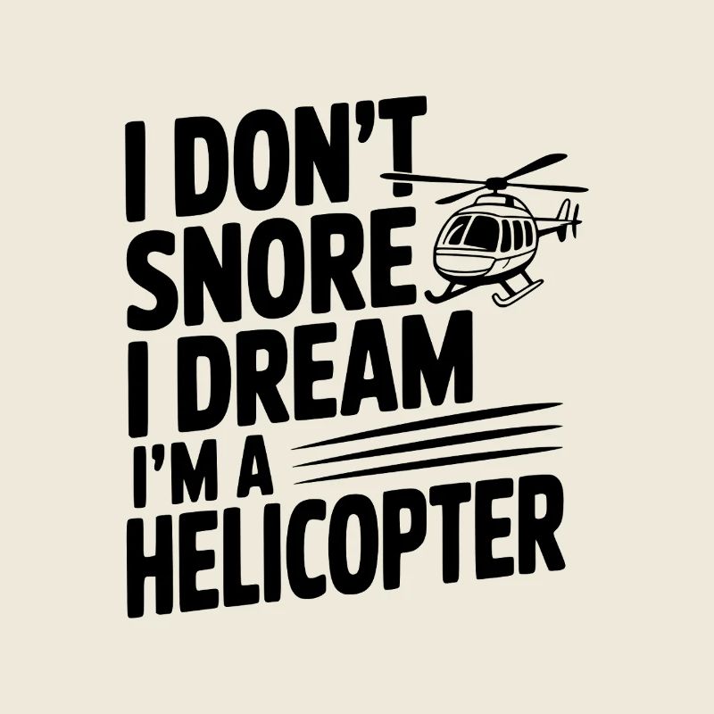 I Don't Snore I Dream I'm a Helicopter