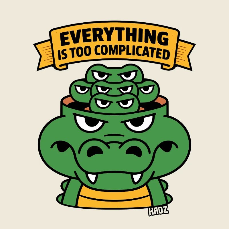 Tout est trop compliqué, alligator.