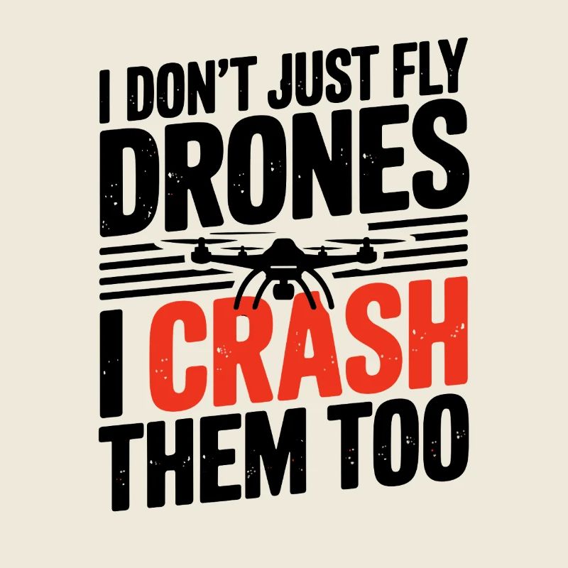  I Dont Just Fly Drones I Crash Them Too Lustiger
