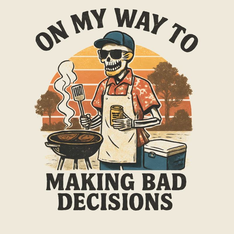Grilling Humor On My Way To Making Bad Decisions