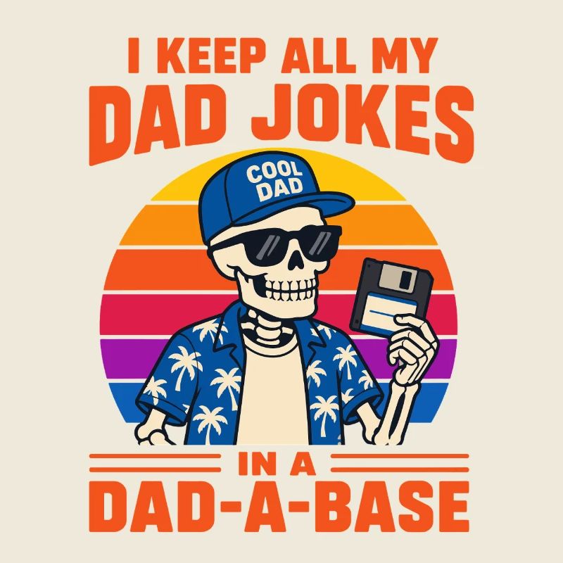 I Keep All My Dad Jokes in A Dad-a-Base Skeleton 