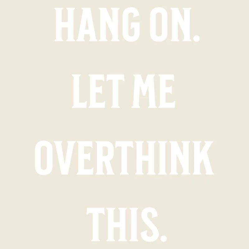 Hang on. Let me overthink this.
