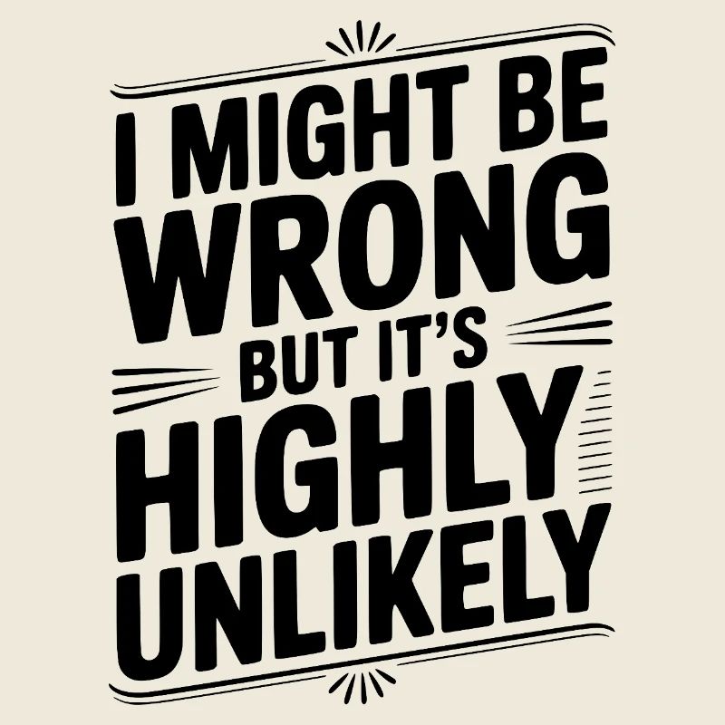 I Might Be Wrong But It's Highly Unlikely