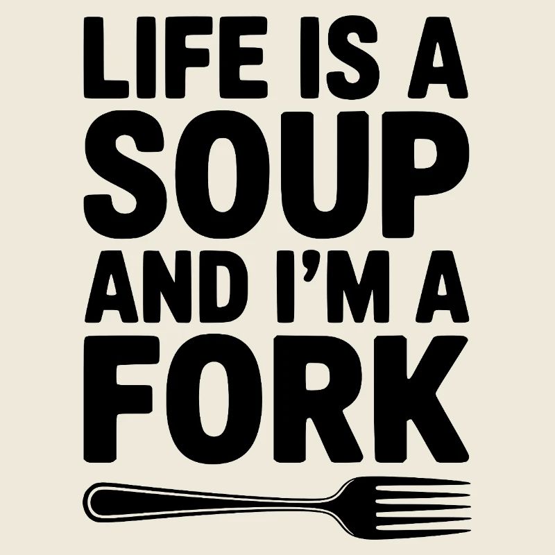 Das Leben ist eine Suppe und ich bin eine Gabel