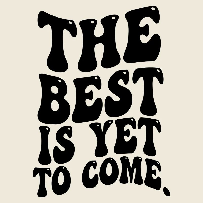 THE BEST IS YET TOCOME FUNNY SARCASTIC SAYING