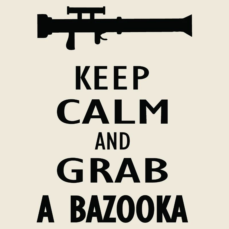 Keep calm and grab a Bazooka