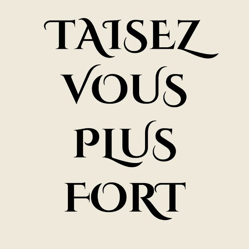taisez vous plus fort