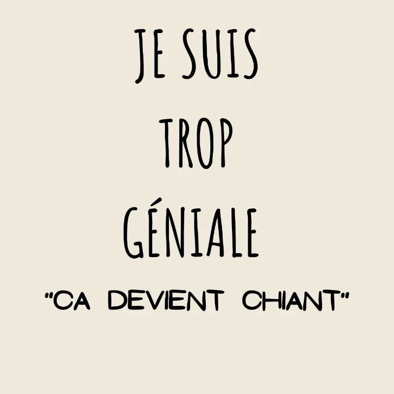 Je suis trop géniale ça devient chiant