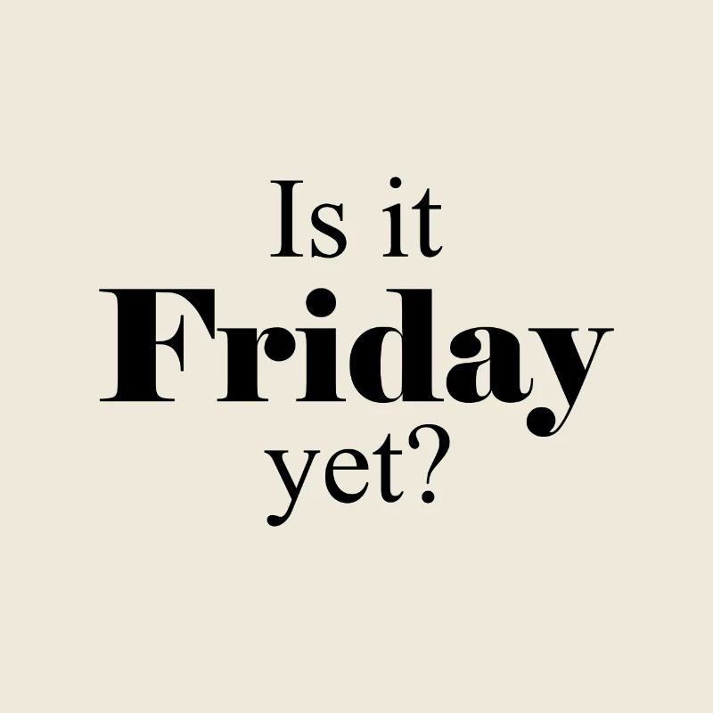 Is it Friday yet?