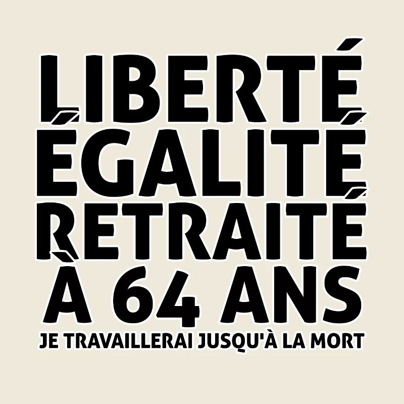 liberté égalité retraité à 64 ans jusqu' a la mort