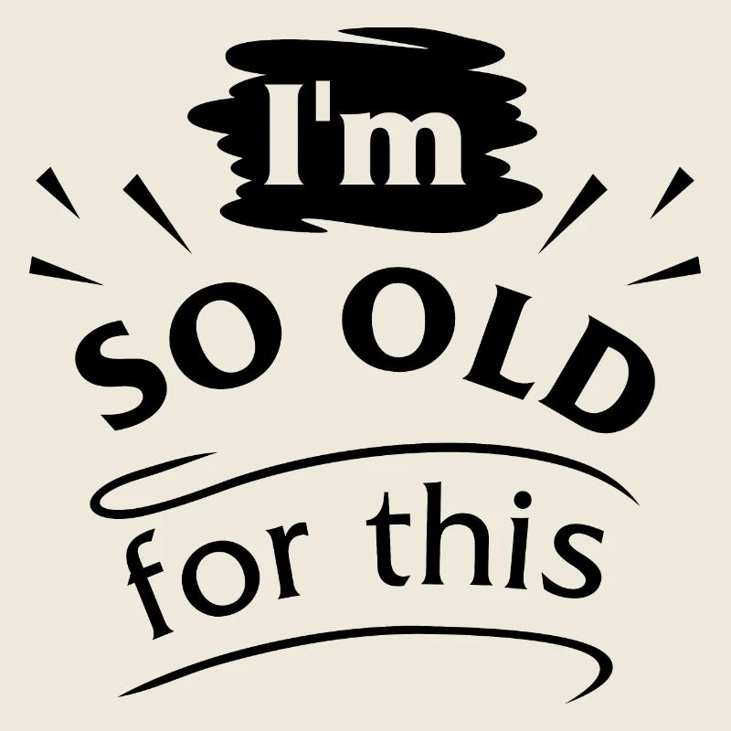 Ich bin so alt dafür