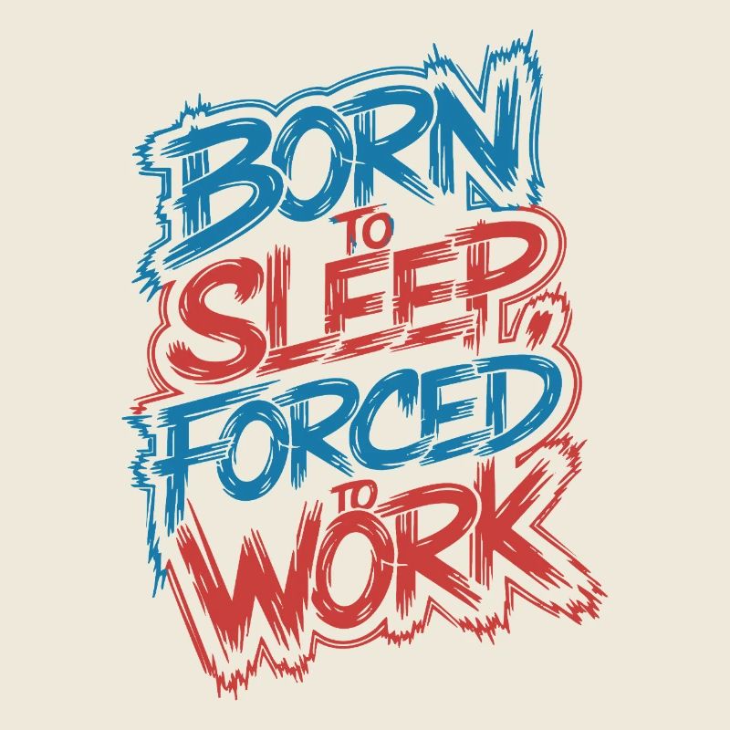 Né pour dormir, forcé de travailler