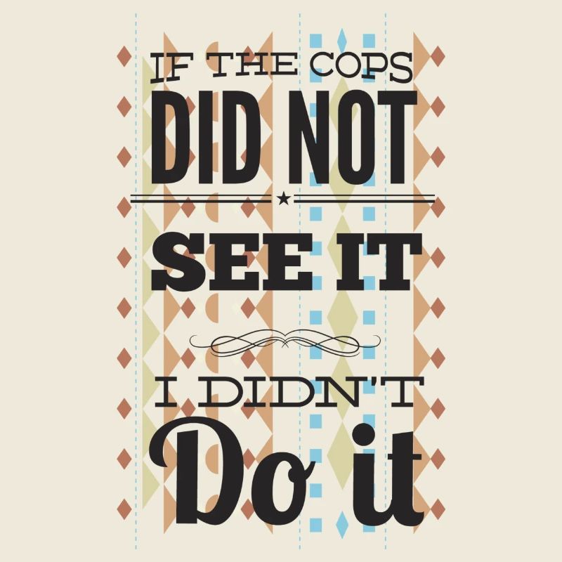 if the cops didnt see it