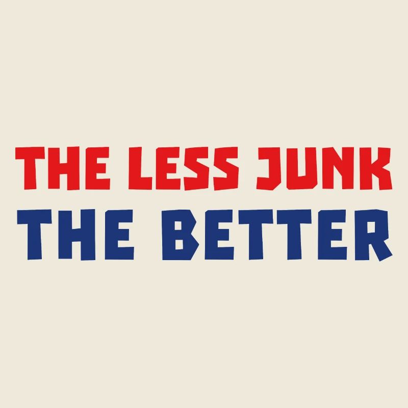 THE LESS JUNK THE BETTER