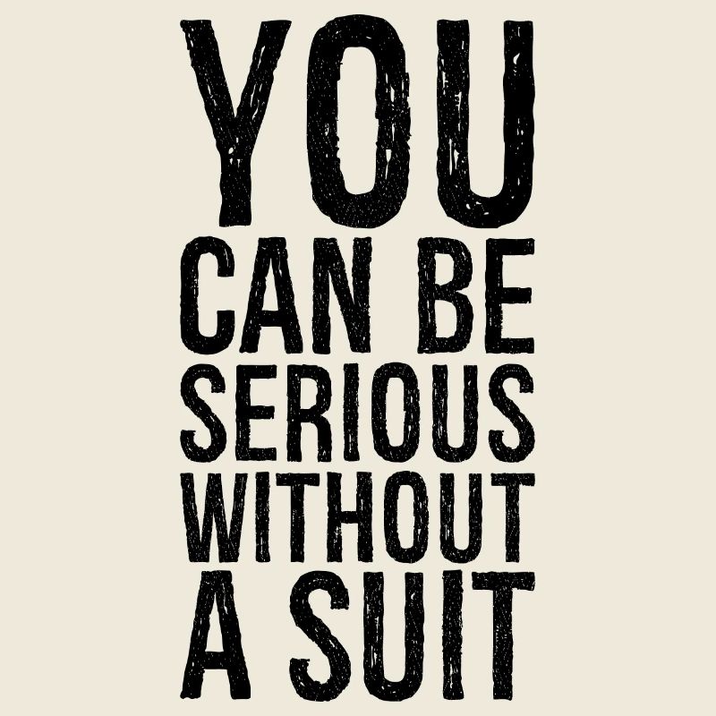 you can be serious without a suit