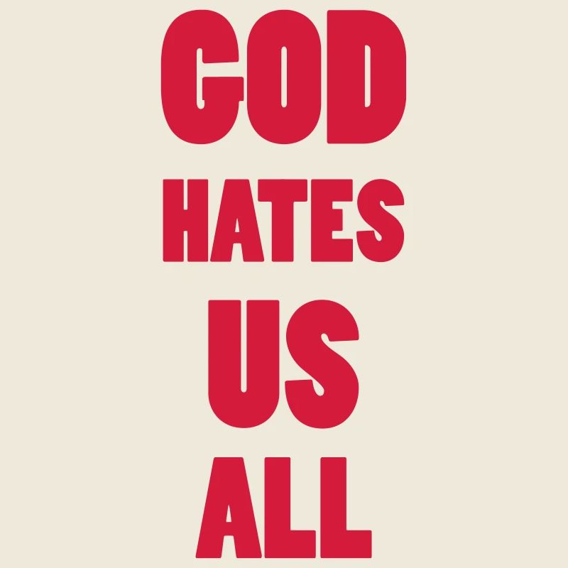 God hate us all !