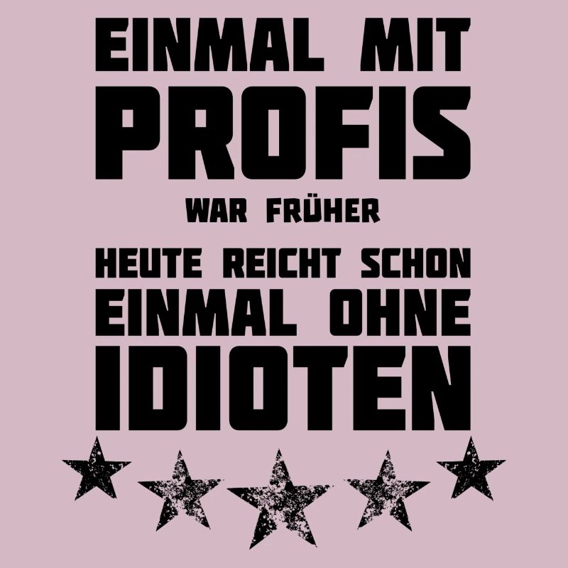 Einmal mit Profis- oder ohne Idioten!!
