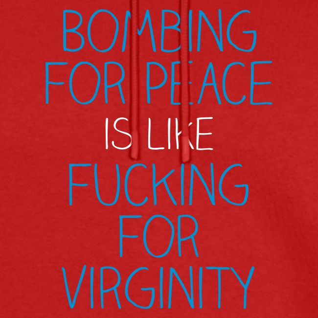 Bombing for peace is like fucking for virginity