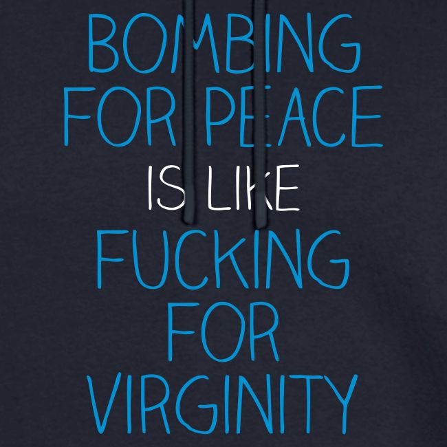 Bombing for peace is like fucking for virginity