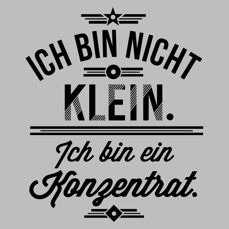 Ich bin nicht klein ich bin ein Konzentrat Spruch