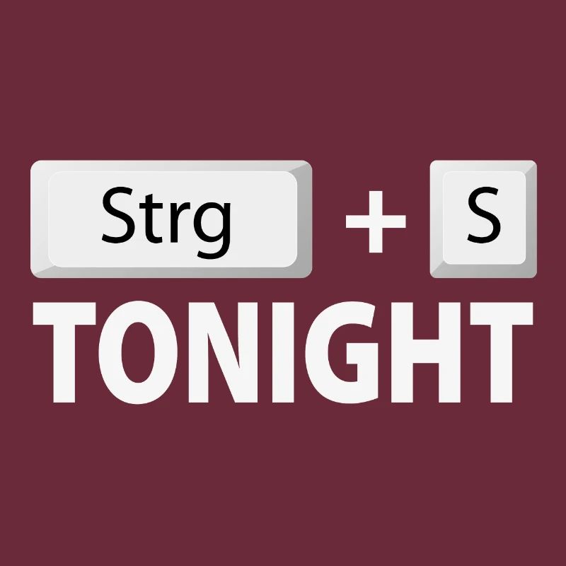 Save (Strg + S) tonight