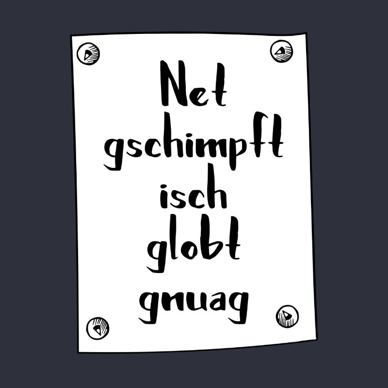 Net gschimpft isch globt gnuag.