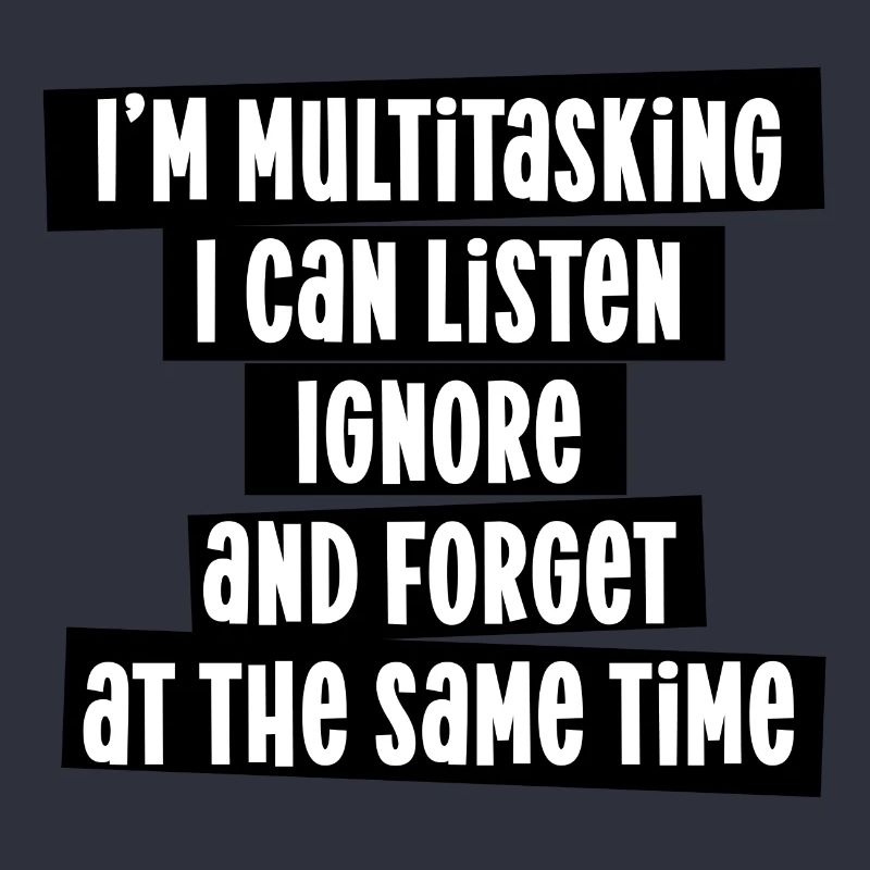 Multitasking Listen Ignore Forget at the same time