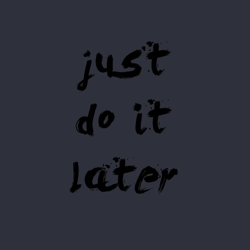 JUST DO IT LATER