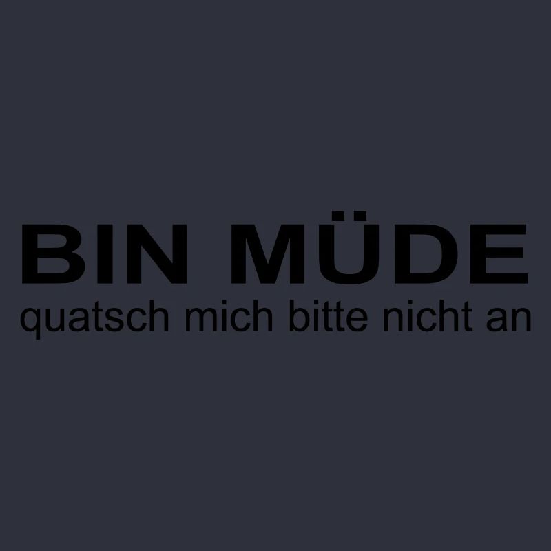 bin müde, quatsch mich bitte nicht an, krass oder?