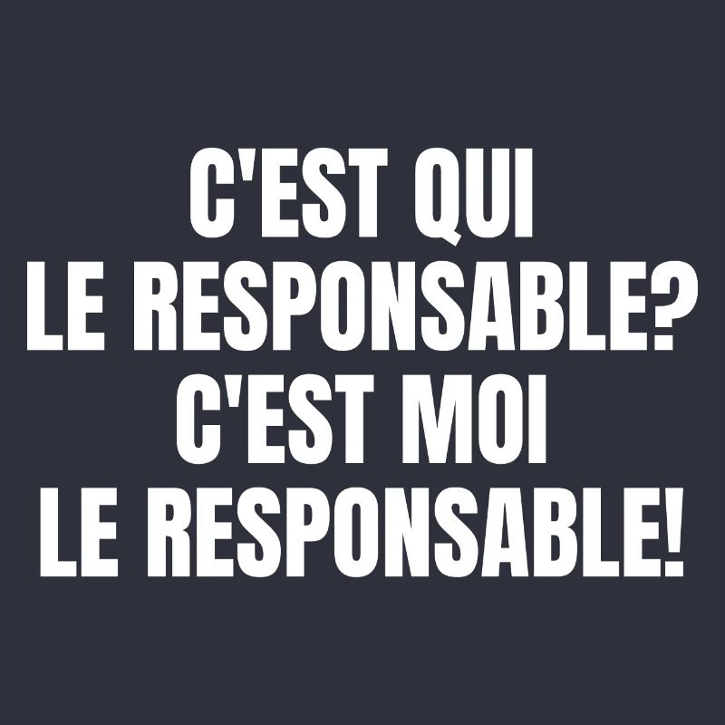 C'EST QUI LE RESPONSABLE? C'EST MOI LE RESPONSABLE